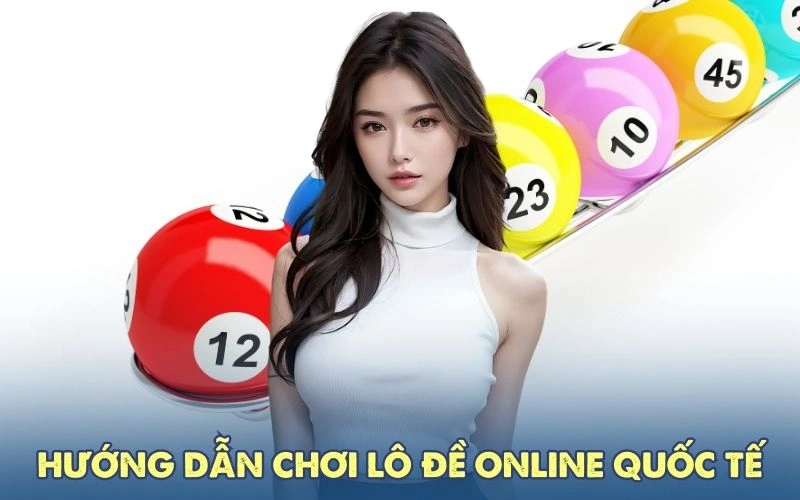 Hướng dẫn chơi lô đề quốc tế cho tân binh