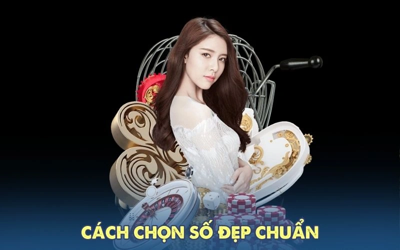 Cách chọn số đẹp hôm nay chuẩn